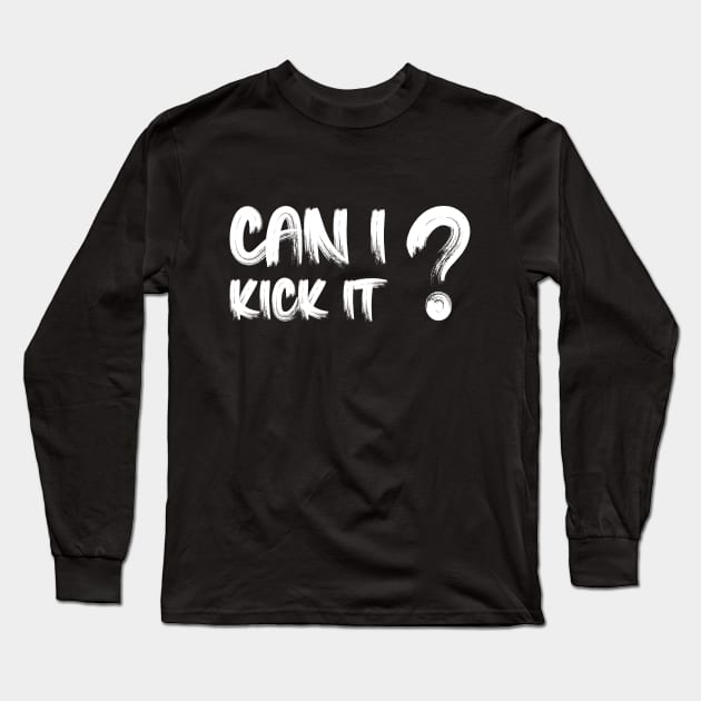 Can I Kick It Long Sleeve T-Shirt by Oyeplot